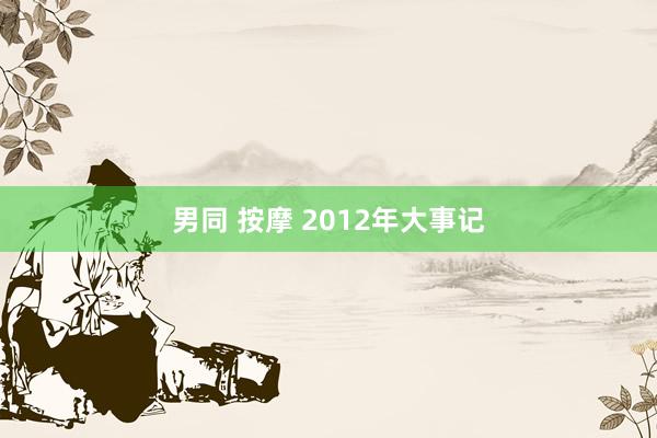 男同 按摩 2012年大事记